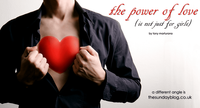 THE POWER OF LOVE (IS NOT JUST FOR GIRLS)