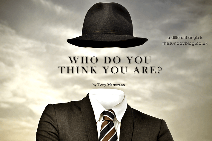 Who do you think you are? By  Tony Marturano 